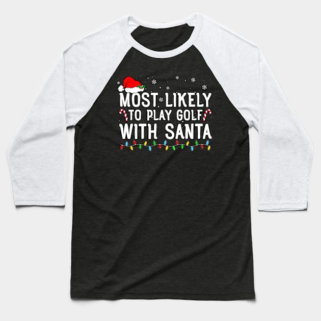 Most Likely To Play Golf With Santa Funny Christmas Baseball T-Shirt by unaffectedmoor